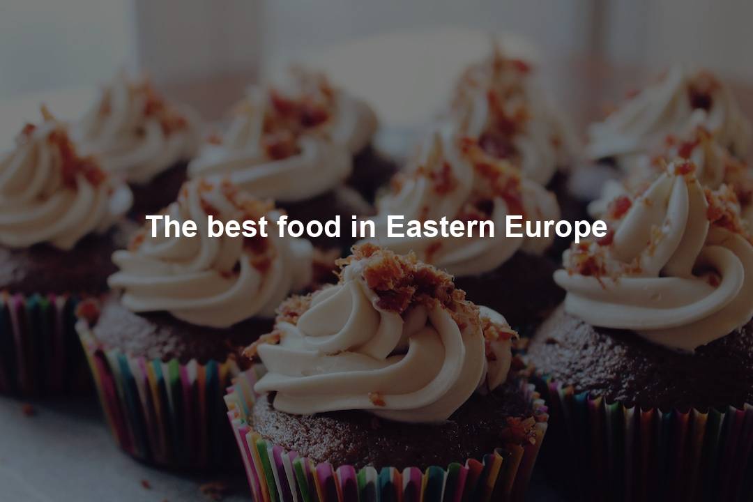 The best food in Eastern Europe
