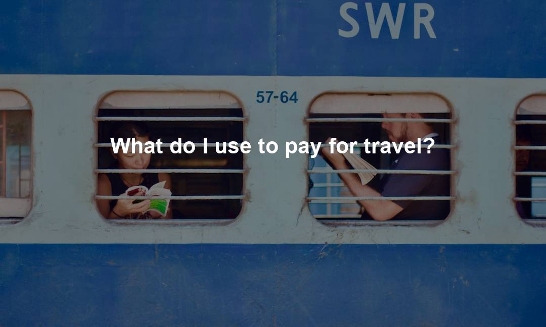 What do I use to pay for travel?