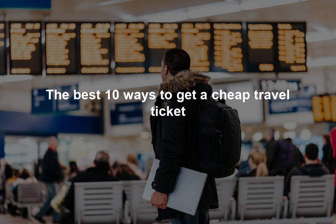 The best 10 ways to get a cheap travel ticket