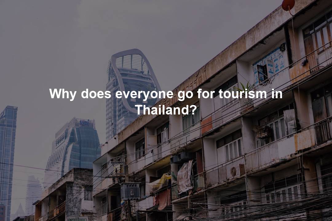 Why does everyone go for tourism in Thailand?
