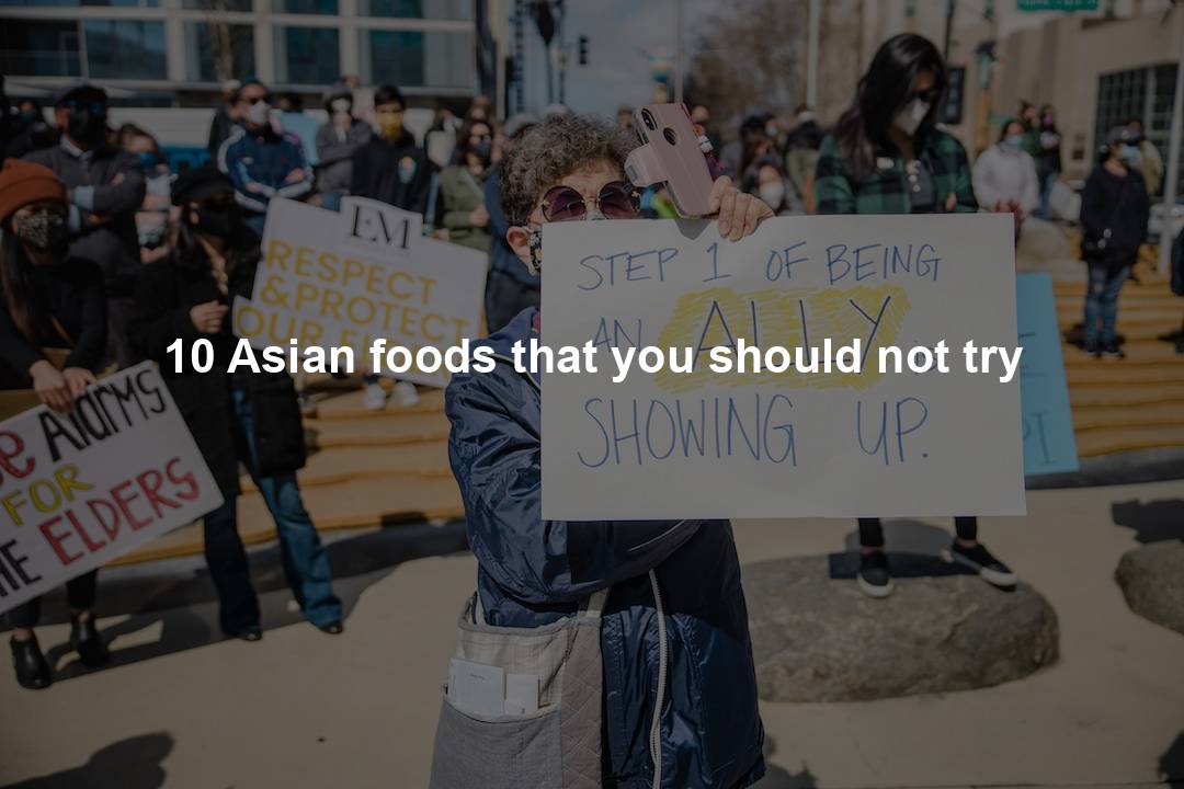 10 Asian foods that you should not try