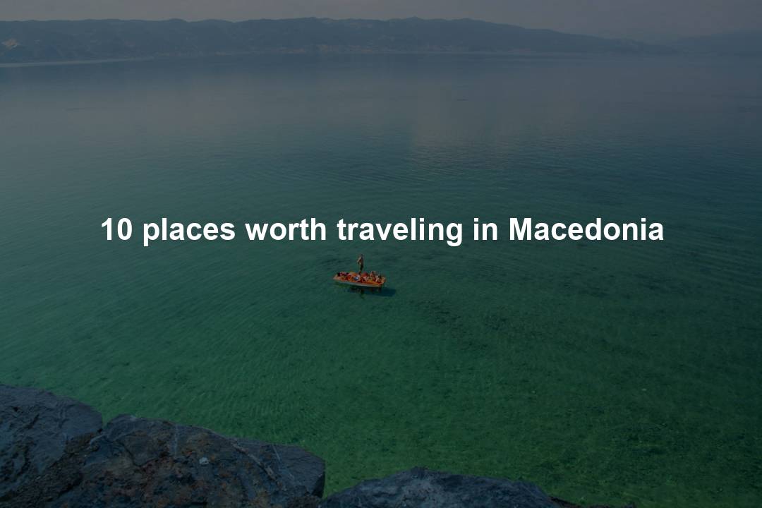 10 places worth traveling in Macedonia