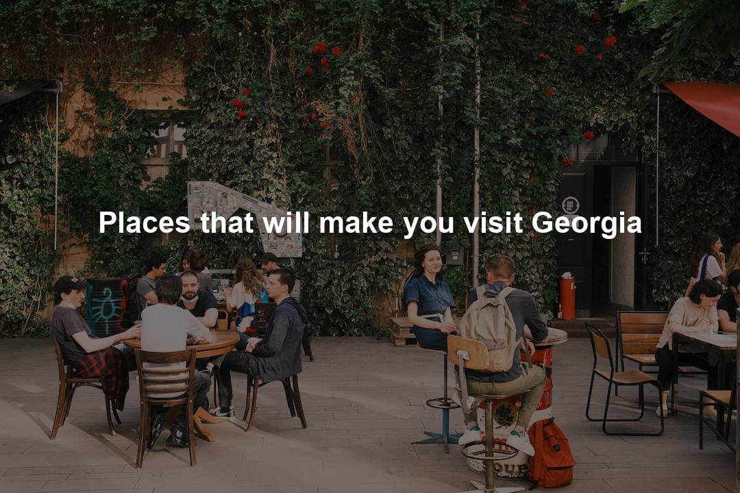 Places that will make you visit Georgia